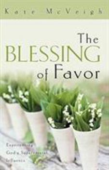 Paperback The Blessing of Favor: Experiencing God's Supernatural Influence Book