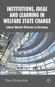 Hardcover Institutions, Ideas and Learning in Welfare State Change: Labour Market Reforms in Germany Book