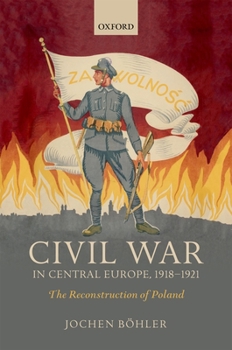 Civil War in Central Europe, 1918-1921: The Reconstruction of Poland - Book  of the Greater War