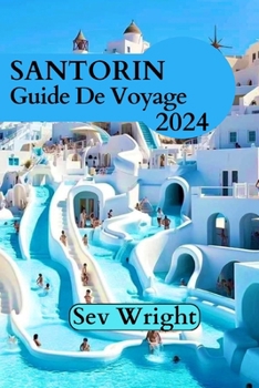 Paperback Santorin Guide De Voyage 2024: Un guide complet des plages vibrantes de Santorin, du coucher de soleil radieux, de la belle nature, des villages et d [French] Book