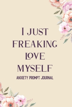 I Just Freaking Love Myself: Guided Prompts to Relieve Anxiety and Depression and Boost Self Esteem, Find Peace From Worry, Panic, Fear, and Phobias ... Activities – Watercolor Cover, Valentine Gift