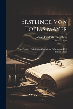 Paperback Erstlinge Von Tobias Mayer: Nebst Einigen Nachrichten Von Seinen Erfindungen Und Seinem Leben [German] Book