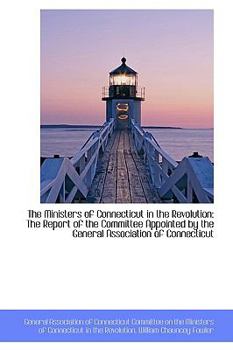 The Ministers of Connecticut in the Revolution: The Report of the Committee Appointed by the General