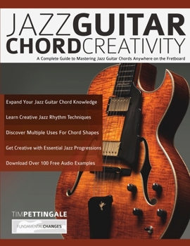 Paperback Jazz Guitar Chord Creativity: A Complete Guide to Mastering Jazz Guitar Chords Anywhere on the Fretboard Book