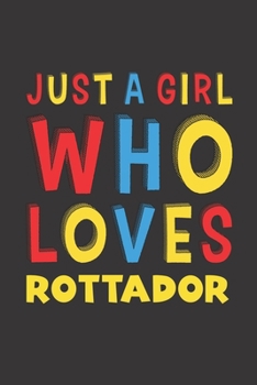 Just A Girl Who Loves Rottador: A Nice Gift Idea For Rottador Lovers Girl or Women Lined Journal Notebook