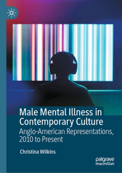 Male Mental Illness in Contemporary Culture: Anglo-American Representations, 2010 to Present