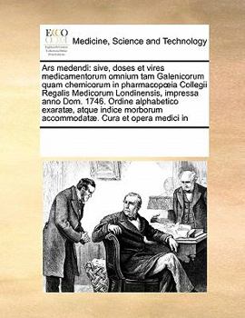 Ars medendi: sive, doses et vires medicamentorum omnium tam Galenicorum quam chemicorum in pharmacopœia Collegii Regalis Medicorum Londinensis, ... Cura et opera medici