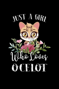 Paperback Just a Girl Who Loves Ocelot: Perfect Ocelot Lover Gift For Girl. Cute Notebook for Ocelot Lover. Gift it to your Sister, Daughter, Mother, Mom, Gra Book