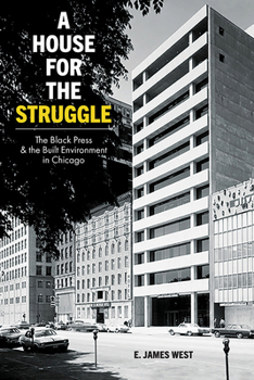 Paperback A House for the Struggle: The Black Press and the Built Environment in Chicago Book