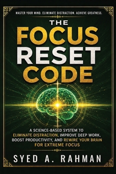 Paperback The Focus Reset Code: A Science-Based System to Eliminate Distraction, Improve Deep Work, Boost Productivity, and Rewire Your Brain for Extreme Focus Book