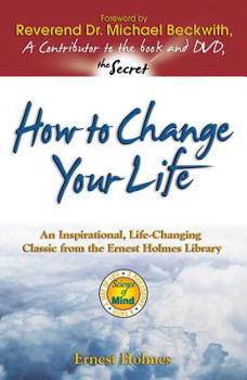 Paperback How to Change Your Life: An Inspirational, Life-Changing Classic from the Ernest Holmes Library Book