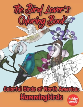 Paperback The Bird Lover's Coloring Book: Colorful Birds Of North America: Hummingbirds: Simple Yet Beautiful Mindful Bird Designs For People Who Need To Reliev Book