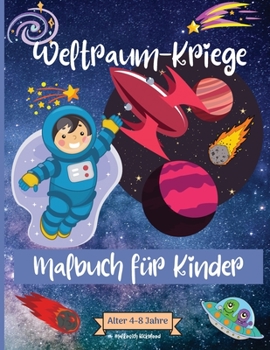 Weltraum-Kriege Malbuch f�r Kinder im Alter von 4-8 Jahren: Erstaunliche Weltraum-Malvorlagen f�r Kinder im Alter von 2-4 bis 4-8 Jahren mit Astronautentieren, Raumschiffen, Raketen und mehr - Perfekt