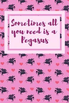 Paperback Sometimes All You Need Is a Pegasus: Novelty Notebook (6x9) 120 page Book