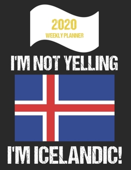 Paperback 2020 Weekly Planner I'm Not Yelling I'm Icelandic: Funny Iceland Flag Quote Dated Calendar With To-Do List Book