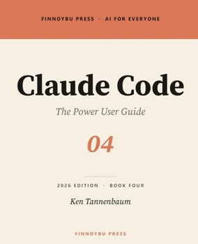Claude Code: The Power User Guide: Terminal-Native AI Development (AI for Everyone)