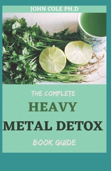 Paperback The Complete Heavy Metal Detox Book Guide: Step by Step Guide To Detoxifying Heavy Metals and Improving Your Health Book