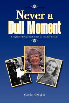 Paperback Never a Dull Moment: A Biography of Peggy Batchelor as Told to Carole Hawkins Book