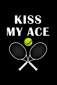 Paperback Kiss My Tennis Ace: : Tennis Player Lined Notebook / Journal Gift For aTennis Player, To keep Tennis Record, 120 Pages, 6x9, Soft Cover. Book