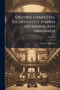 Oeuvres compl�tes. Ed. d�finitive d'apr�s les manuscrits originaux; Tome 4