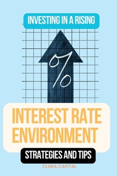 Paperback Investing in a Rising Interest Rate Environment: Strategies and tips Book