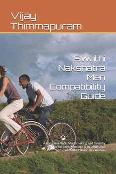 Swathi Nakshatra Men Compatibility Guide: A Complete Vedic Matchmaking and Synastry Manual for Love, Marriage & Relationships with All 27 Nakshatra Women (27 Nakshatra Men Compatibility Series)