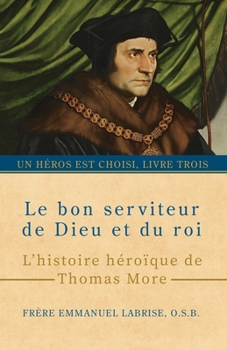 Le bon serviteur de Dieu et du roi: L’histoire héroïque de Thomas More (Un héros est choisi) (French Edition)