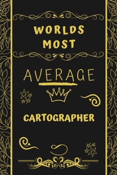 Worlds Most Average Cartographer: Perfect Gag Gift For An Average Cartographer Who Deserves This Award! | Blank Lined Notebook Journal | 120 Pages 6 x 9 Format | Office | Birthday | Christmas | Xmas