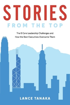 Paperback Stories from the Top: The 8 Core Leadership Challenges and How the Best Executives Overcame Them Volume 1 Book