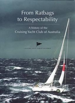 Hardcover From Ratbags to Respectability: A History of the Cruising Yacht Club of Australia Book