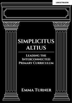 Paperback Simplicitus Altius: Leading the Interconnected Primary Curriculum Book