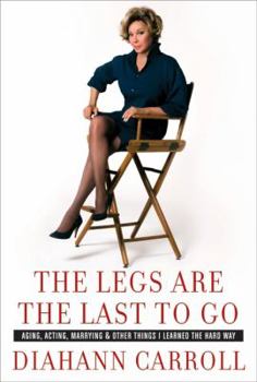 Hardcover The Legs Are the Last to Go: Aging, Acting, Marrying, and Other Things I Learned the Hard Way Book