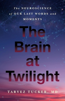 The Brain at Twilight: The Neuroscience of Our Last Words and Moments