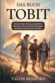 Das Buch Tobit: Glaube, Engel, Heilung und göttliche Führung in einer der eindrucksvollsten apokryphen Geschichten der Bibel. (German Edition)