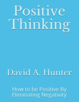 Paperback Positive Thinking: How to be Positive By Eliminating Negativity Book