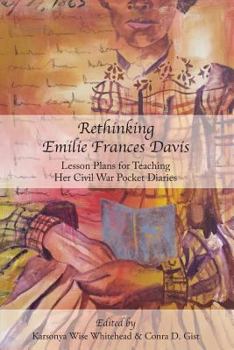 Paperback Rethinking Emilie Francis Davis: Lesson Plans for Teaching Her Civil War Pocket Diaries Book