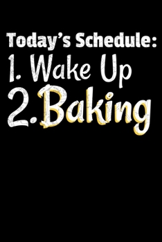 Paperback Today, s Schedule: 1.Wake Up 2.Baking: Baking Gift For Baking Lover Women, chef or anyone Who Loves Baking In The Kitchen Book