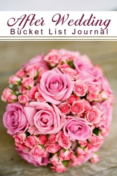 After Wedding Bucket List Journal: 100 Bucket List Guided Prompt Journal Planner Gift For Couples Tracking Your Adventures