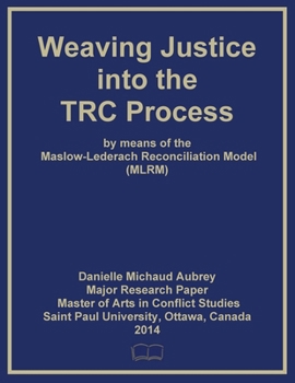 Weaving Justice into the Truth and Reconciliation Process by means of the Maslow-Lederach Reconciliation Model (MLRM)