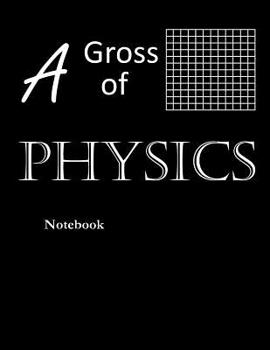 Paperback A Gross of Physics - Notebook Book