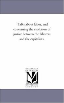 Paperback Talks about Labor, and Concerning the Evolution of Justice Between the Laborers and the Capitalists. Book