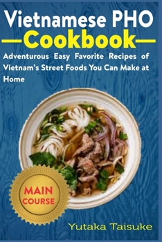 Paperback Vietnamese PHO Cookbook: Adventurous Easy Favorite Recipes of Vietnam's Street Foods You Can Make at Home Book