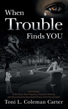 Paperback When Trouble Finds You: Overcoming Child Abuse, Teen Pregnancy, Domestic Violence, and Discovering the Remarkable Power of the Human Spirit Book