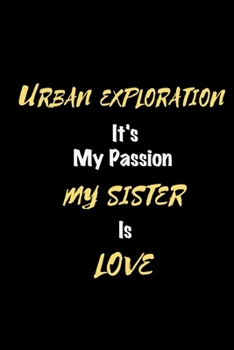 Paperback Urban exploration It's my passion My Sister Is Love: Perfect quote Journal Diary Planner, Elegant Urban exploration Notebook Gift for Kids girls Women Book