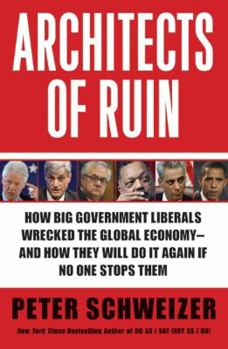 Hardcover Architects of Ruin: How Big Government Liberals Wrecked the Global Economy---And How They Will Do It Again If No One Stops Them Book