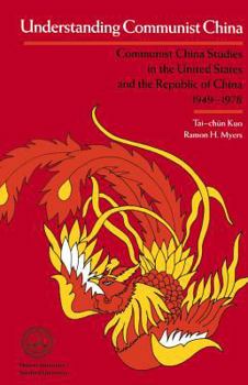 Understanding Communist China: Communist China Studies in the United States and the Republic of China, 1949-1978