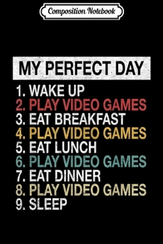 Composition Notebook: Cool Gamer Gift My Perfect Day Play Video Games  Journal/Notebook Blank Lined Ruled 6x9 100 Pages