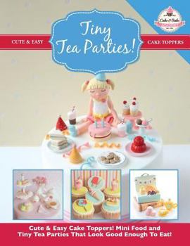 Paperback Tiny Tea Parties!: Mini Food and Tiny Tea Parties That Look Good Enough To Eat! ( Cute & Easy Cake Toppers Collection) Book