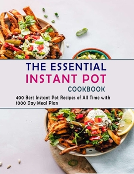 Paperback The Essential Instant Pot Cookbook: 400 Best Instant Pot Recipes of All Time with 1000 Day Meal Plan Book