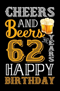 Paperback Cheers And Beers To 62 Years Happy Birthday: Funny Birthday Lined Journal, Notebook, Diary, Planner 62 Years Old Gift For Women or Men - 62nd Birthday Book